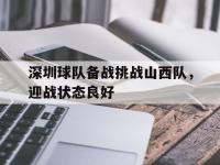 星空APP-深圳球队备战挑战山西队，迎战状态良好(深圳球队备战挑战山西队,迎战状态良好怎么办)